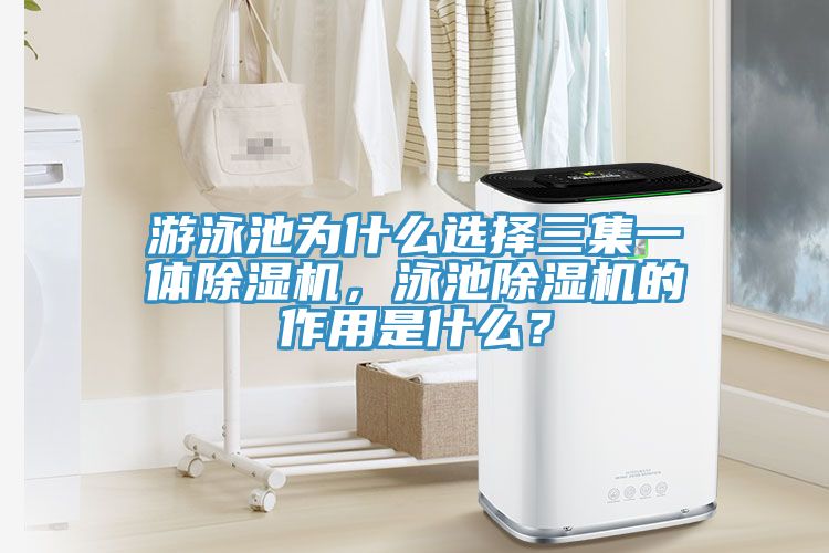 游泳池為什么選擇三集一體除濕機(jī)，泳池除濕機(jī)的作用是什么？