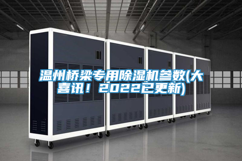 溫州橋梁專用除濕機(jī)參數(shù)(大喜訊！2022已更新)