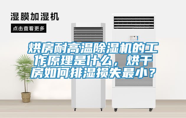 烘房耐高溫除濕機(jī)的工作原理是什么，烘干房如何排濕損失最??？