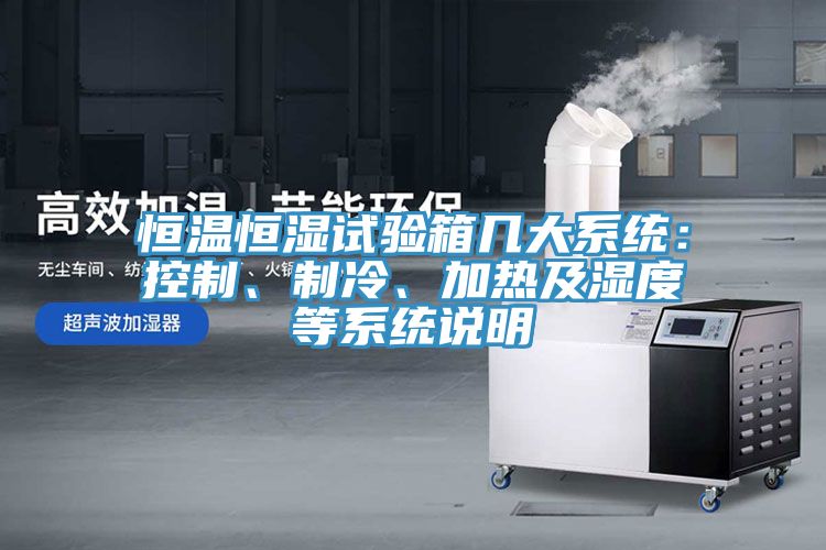恒溫恒濕試驗箱幾大系統(tǒng)：控制、制冷、加熱及濕度等系統(tǒng)說明