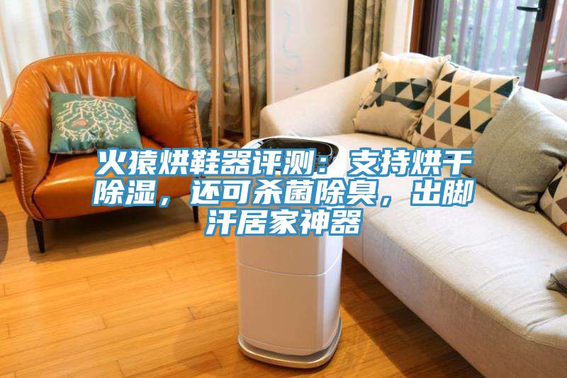 火猿烘鞋器評(píng)測(cè)：支持烘干除濕，還可殺菌除臭，出腳汗居家神器
