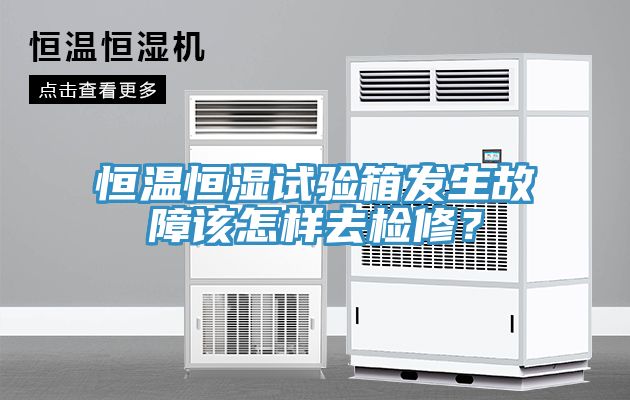 恒溫恒濕試驗箱發(fā)生故障該怎樣去檢修？