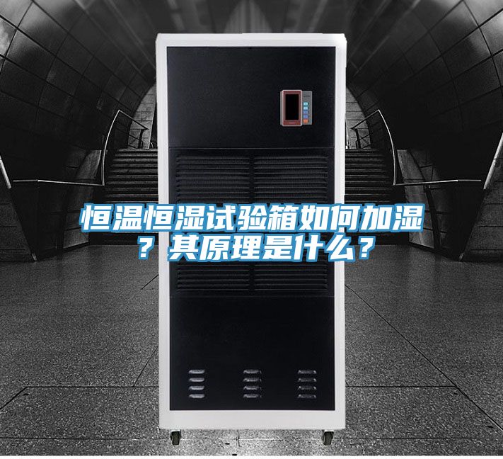 恒溫恒濕試驗箱如何加濕？其原理是什么？