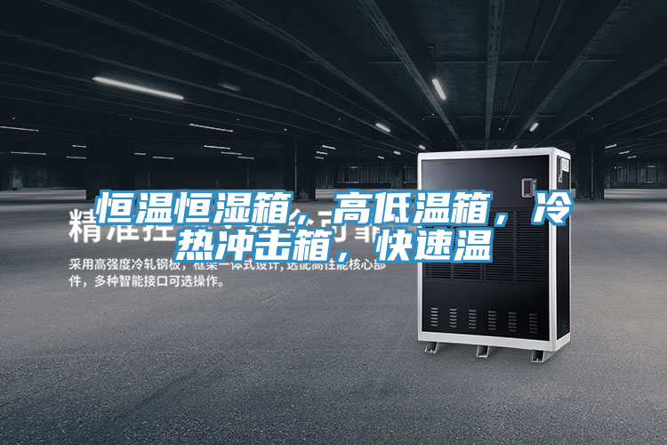 恒溫恒濕箱，高低溫箱，冷熱沖擊箱，快速溫