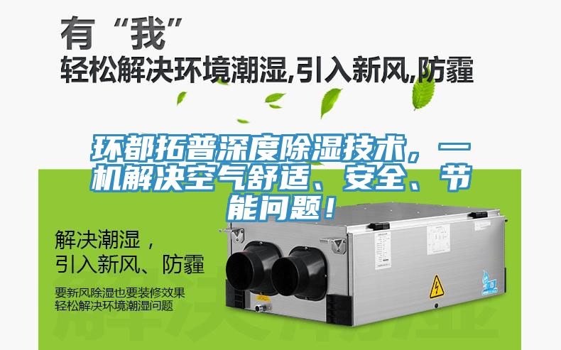 環(huán)都拓普深度除濕技術，一機解決空氣舒適、安全、節(jié)能問題！