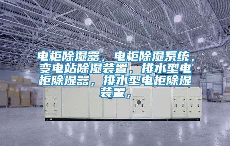 電柜除濕器，電柜除濕系統(tǒng)，變電站除濕裝置，排水型電柜除濕器，排水型電柜除濕裝置，