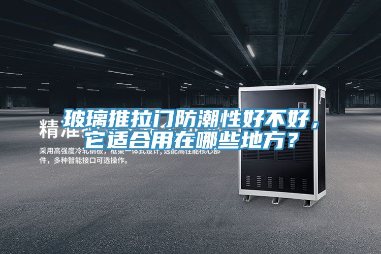玻璃推拉門防潮性好不好，它適合用在哪些地方？