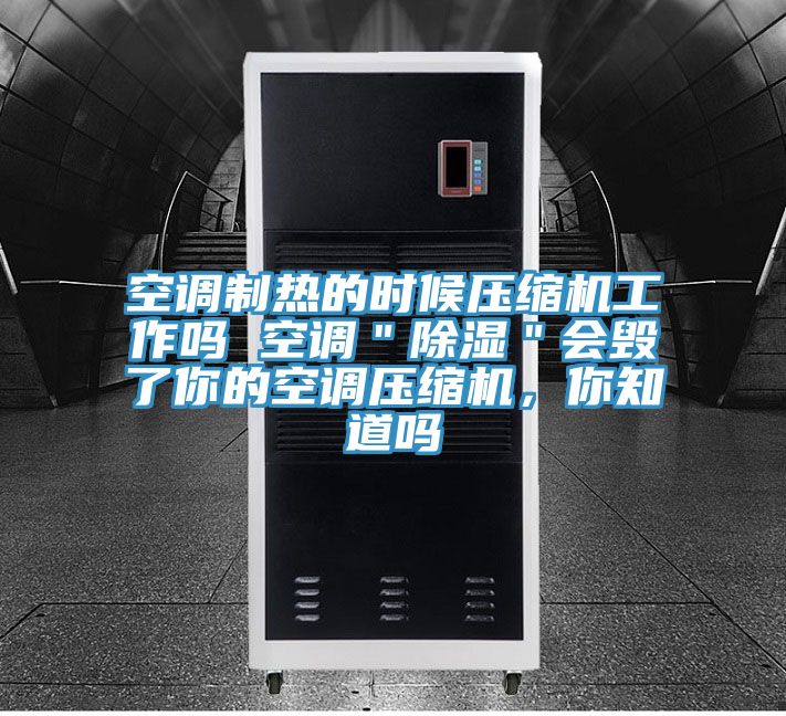 空調(diào)制熱的時候壓縮機(jī)工作嗎 空調(diào)＂除濕＂會毀了你的空調(diào)壓縮機(jī)，你知道嗎