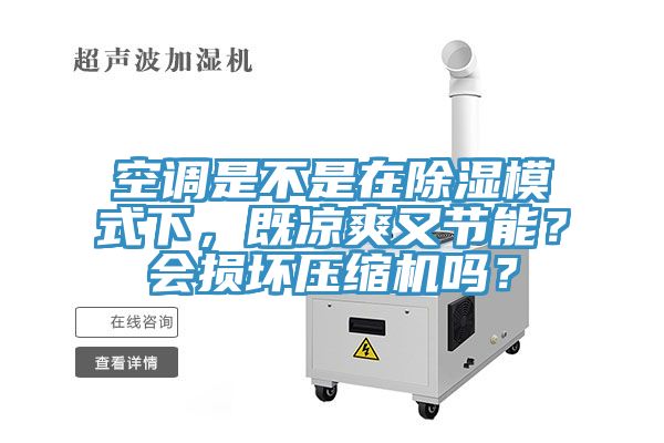 空調(diào)是不是在除濕模式下，既涼爽又節(jié)能？會損壞壓縮機嗎？