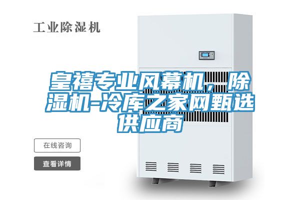 皇禧專業(yè)風幕機，除濕機-冷庫之家網(wǎng)甄選供應商