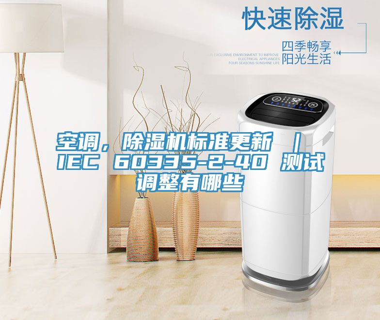 空調(diào)，除濕機標準更新 ｜ IEC 60335-2-40 測試調(diào)整有哪些