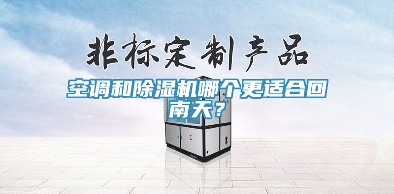 空調(diào)和除濕機(jī)哪個更適合回南天？