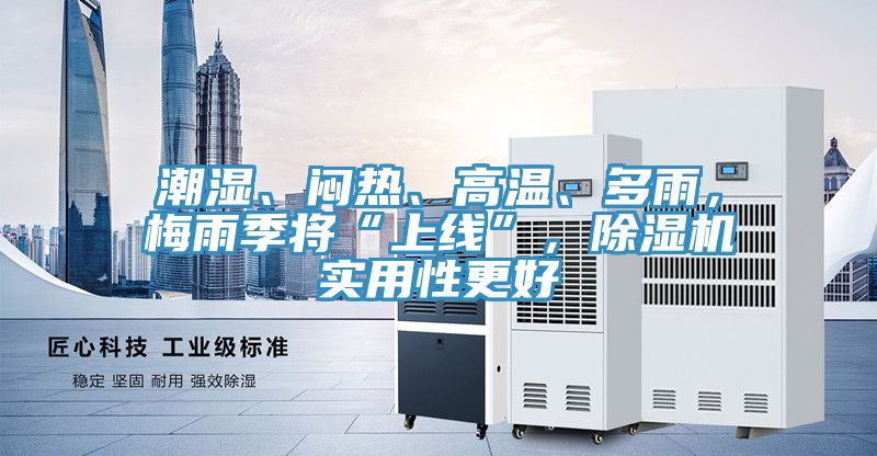 潮濕、悶熱、高溫、多雨，梅雨季將“上線”，除濕機(jī)實(shí)用性更好