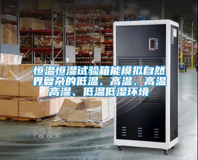 恒溫恒濕試驗箱能模擬自然界復雜的低溫、高溫、高溫高濕、低溫低濕環(huán)境