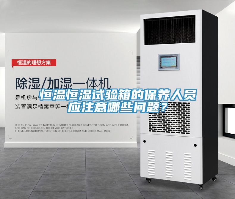 恒溫恒濕試驗箱的保養(yǎng)人員應注意哪些問題？