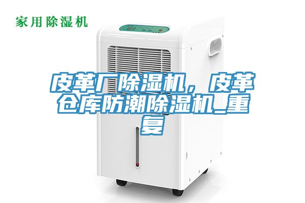 皮革廠除濕機(jī)，皮革倉庫防潮除濕機(jī)_重復(fù)