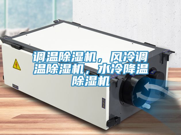 調(diào)溫除濕機(jī)，風(fēng)冷調(diào)溫除濕機(jī)，水冷降溫除濕機(jī)