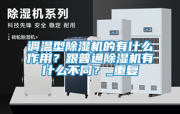 調溫型除濕機的有什么作用？跟普通除濕機有什么不同？_重復