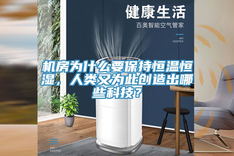 機(jī)房為什么要保持恒溫恒濕，人類又為此創(chuàng)造出哪些科技？