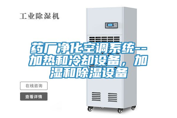 藥廠凈化空調(diào)系統(tǒng)--加熱和冷卻設(shè)備，加濕和除濕設(shè)備