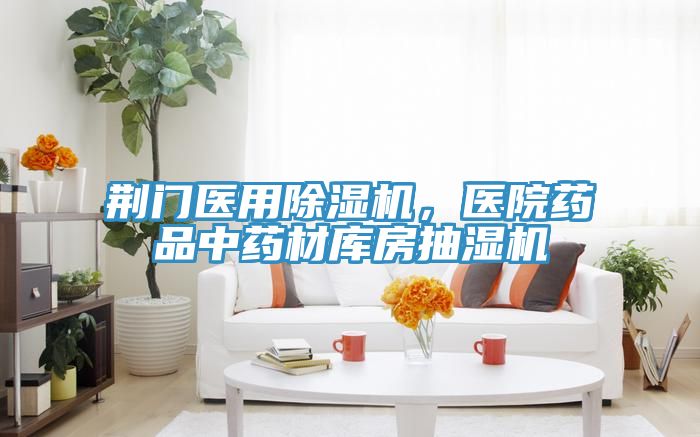 荊門(mén)醫(yī)用除濕機(jī)，醫(yī)院藥品中藥材庫(kù)房抽濕機(jī)