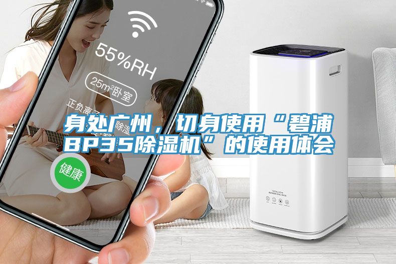 身處廣州，切身使用“碧浦BP35除濕機(jī)”的使用體會