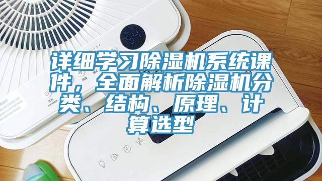 詳細(xì)學(xué)習(xí)除濕機(jī)系統(tǒng)課件，全面解析除濕機(jī)分類、結(jié)構(gòu)、原理、計(jì)算選型