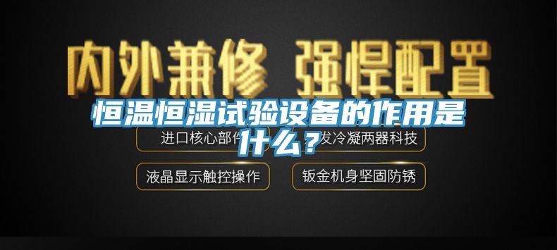 恒溫恒濕試驗(yàn)設(shè)備的作用是什么？
