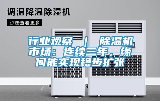 行業(yè)觀察 ｜ 除濕機(jī)市場(chǎng)：連續(xù)三年，緣何能實(shí)現(xiàn)穩(wěn)步擴(kuò)張