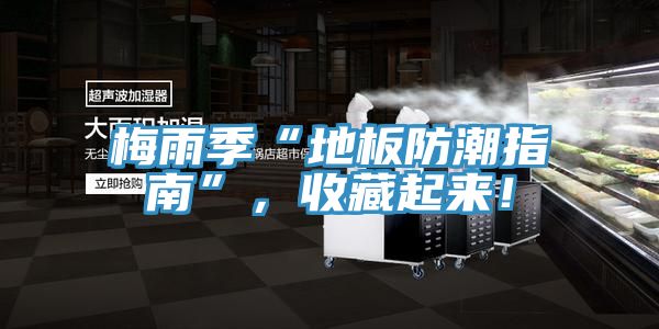 梅雨季“地板防潮指南”，收藏起來！