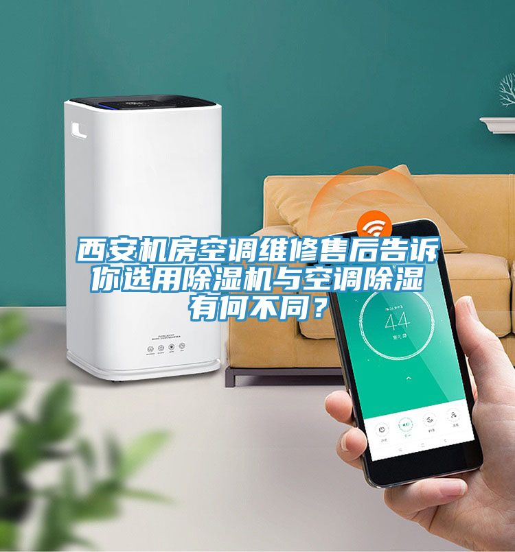 西安機(jī)房空調(diào)維修售后告訴你選用除濕機(jī)與空調(diào)除濕有何不同？