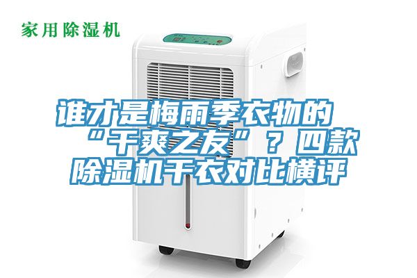 誰(shuí)才是梅雨季衣物的“干爽之友”？四款除濕機(jī)干衣對(duì)比橫評(píng)