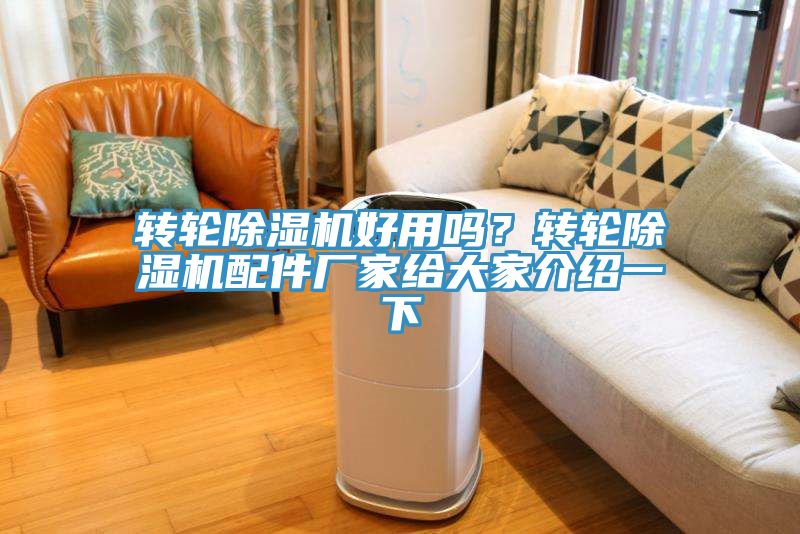 轉(zhuǎn)輪除濕機(jī)好用嗎？轉(zhuǎn)輪除濕機(jī)配件廠家給大家介紹一下
