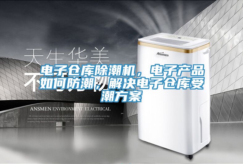 電子倉庫除潮機(jī)，電子產(chǎn)品如何防潮，解決電子倉庫受潮方案