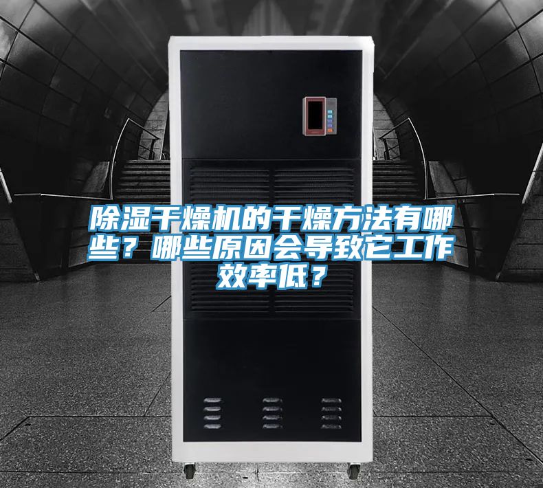 除濕干燥機(jī)的干燥方法有哪些？哪些原因會(huì)導(dǎo)致它工作效率低？