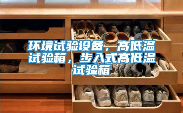 環(huán)境試驗(yàn)設(shè)備，高低溫試驗(yàn)箱，步入式高低溫試驗(yàn)箱