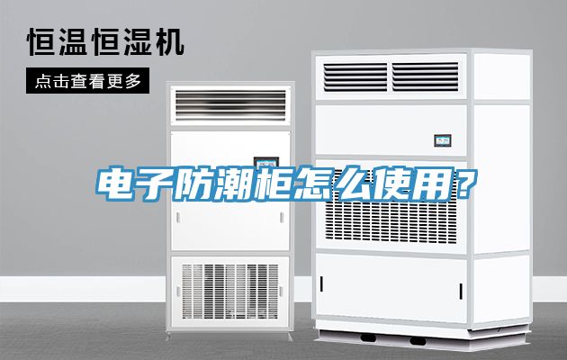 電子防潮柜怎么使用？