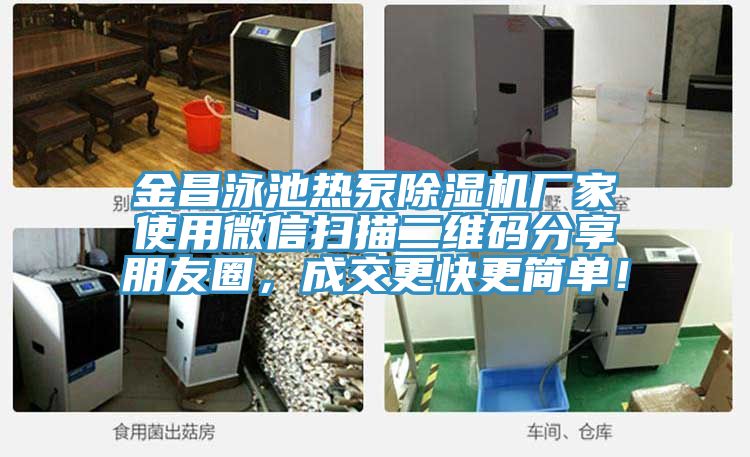 金昌泳池?zé)岜贸凉駲C(jī)廠家使用微信掃描二維碼分享朋友圈，成交更快更簡單！