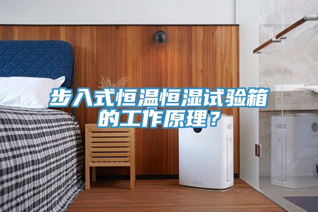 步入式恒溫恒濕試驗(yàn)箱的工作原理？