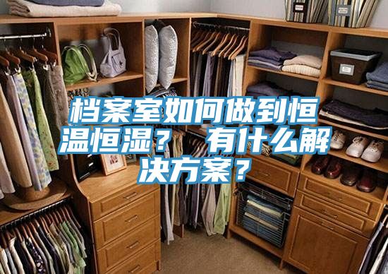 檔案室如何做到恒溫恒濕？ 有什么解決方案？