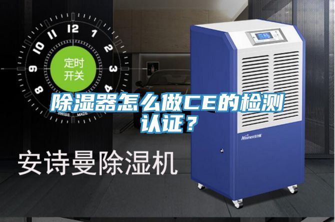 除濕器怎么做CE的檢測認(rèn)證？
