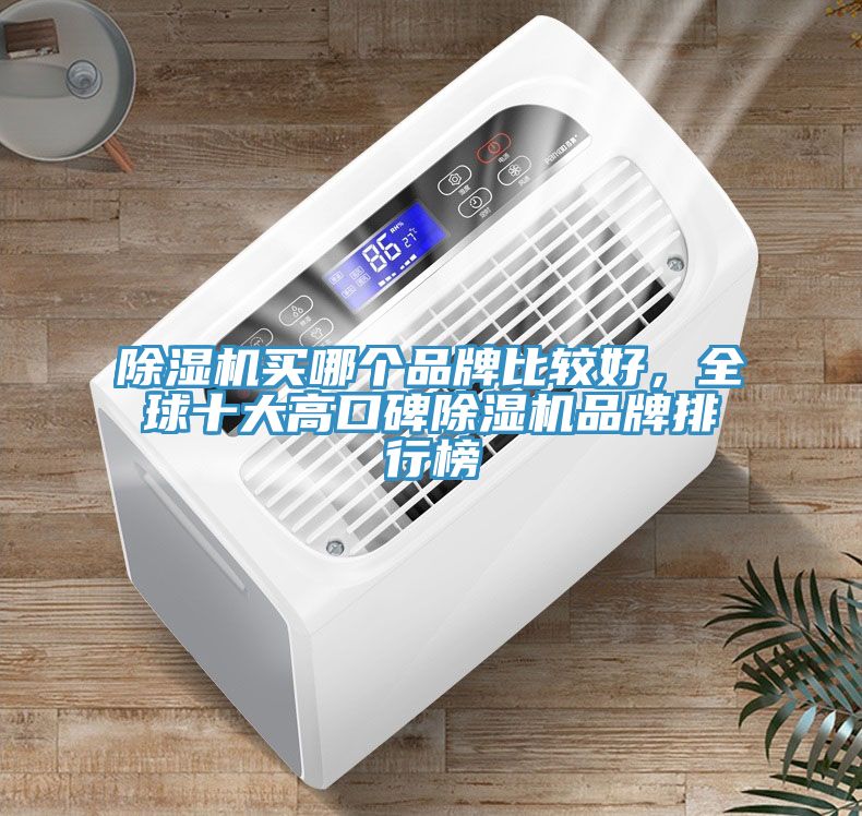 除濕機(jī)買哪個品牌比較好，全球十大高口碑除濕機(jī)品牌排行榜