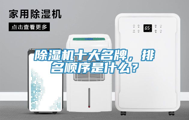 除濕機(jī)十大名牌，排名順序是什么？