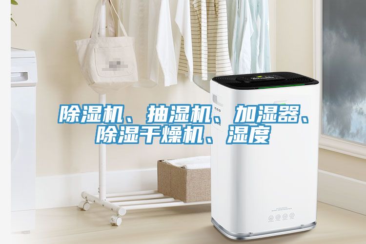 除濕機(jī)、抽濕機(jī)、加濕器、除濕干燥機(jī)、濕度