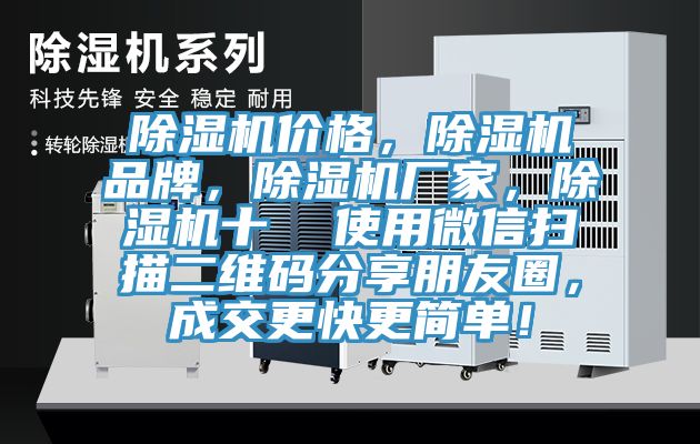 除濕機(jī)價(jià)格，除濕機(jī)品牌，除濕機(jī)廠家，除濕機(jī)十  使用微信掃描二維碼分享朋友圈，成交更快更簡(jiǎn)單！