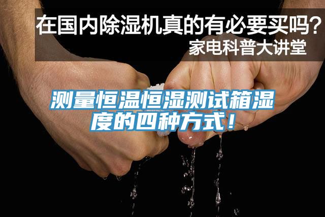 測量恒溫恒濕測試箱濕度的四種方式！