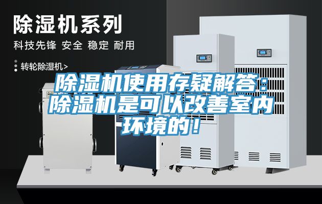除濕機(jī)使用存疑解答：除濕機(jī)是可以改善室內(nèi)環(huán)境的！