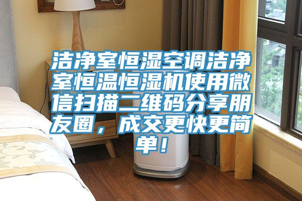 潔凈室恒濕空調(diào)潔凈室恒溫恒濕機(jī)使用微信掃描二維碼分享朋友圈，成交更快更簡單！