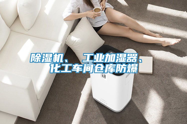 除濕機(jī)、 工業(yè)加濕器、 化工車間倉(cāng)庫(kù)防爆