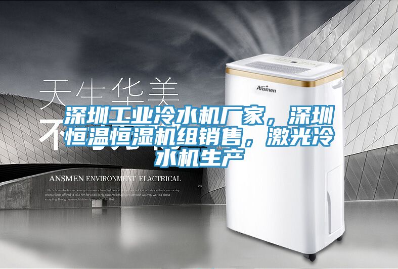 深圳工業(yè)冷水機廠家，深圳恒溫恒濕機組銷售，激光冷水機生產(chǎn)